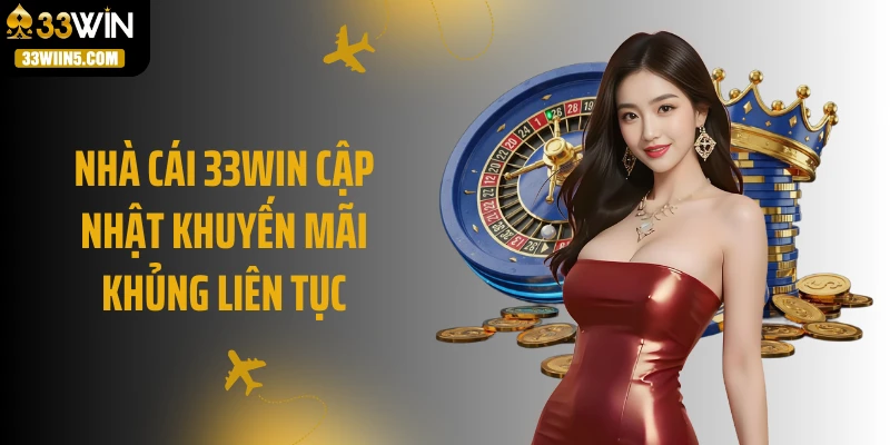 Nhà cái 33WIN cập nhật khuyến mãi khủng liên tục