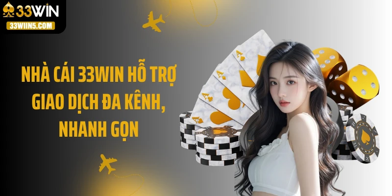 Nhà cái 33WIN hỗ trợ giao dịch đa kênh, nhanh gọn