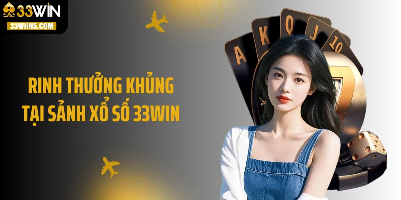 Rinh thưởng khủng tại sảnh xổ số 33WIN