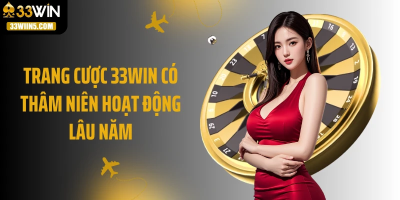 Trang cược 33WIN có thâm niên hoạt động lâu năm