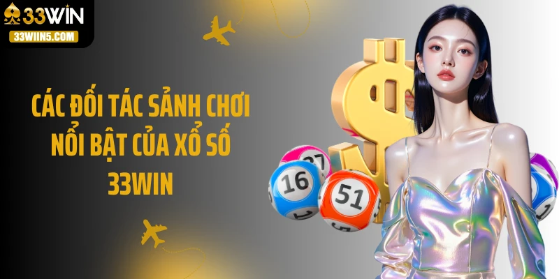 Các đối tác sảnh chơi nổi bật của xổ số 33Win