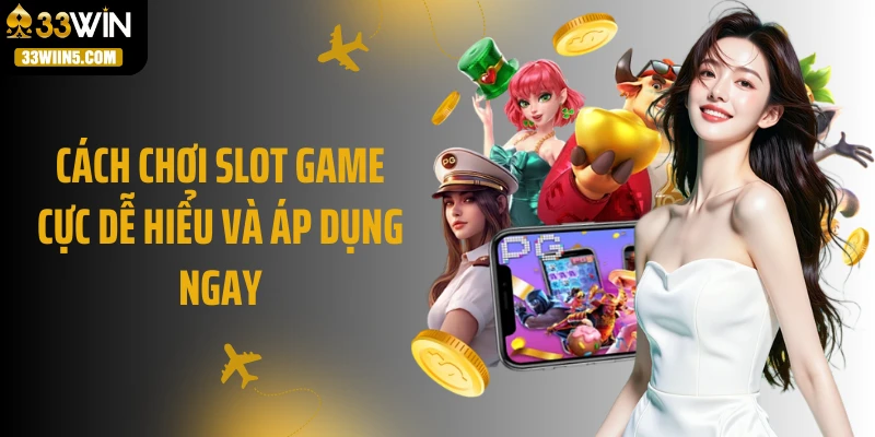 Cách chơi slot game cực dễ hiểu và áp dụng ngay