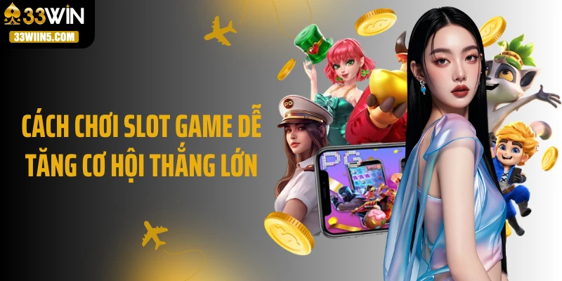 Cách chơi slot game dễ tăng cơ hội thắng lớn
