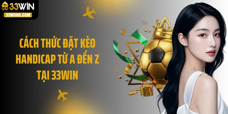 Cách thức đặt kèo Handicap từ A đến Z tại 33Win