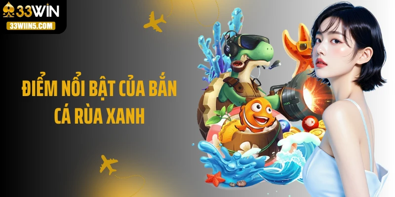 Điểm nổi bật của bắn cá rùa xanh