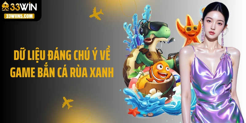 Dữ liệu đáng chú ý về game bắn cá rùa xanh