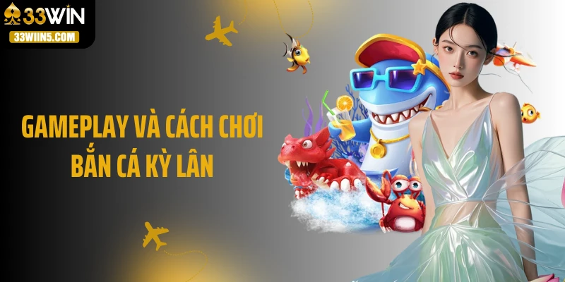 Gameplay và cách chơi Bắn Cá Kỳ Lân