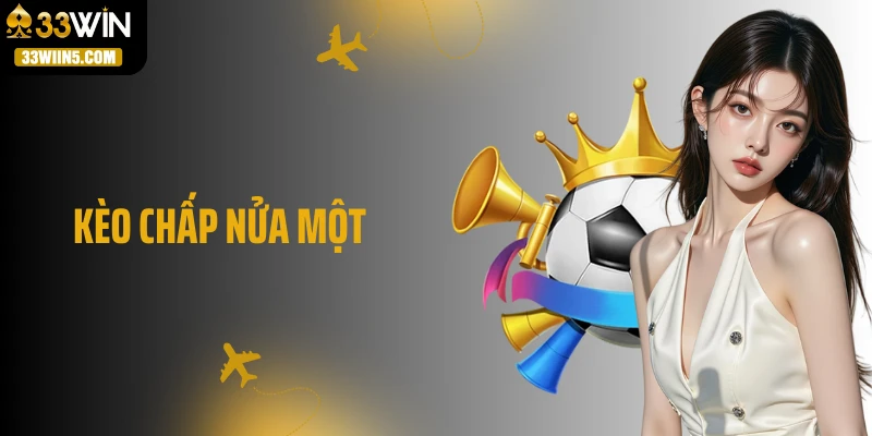 Kèo Chấp Nửa Một: Chiêu Đọc Kèo Giúp Tăng Tỷ Lệ Ăn Cực Cao