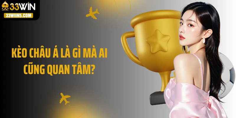 Kèo châu Á là gì mà ai cũng quan tâm?