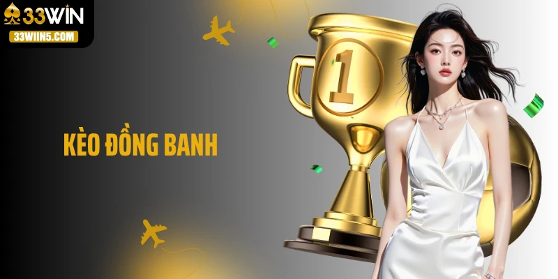Kèo Đồng Banh: Kèo ‘Cân Như Vắt Chanh’ Dành Cho Người Lì