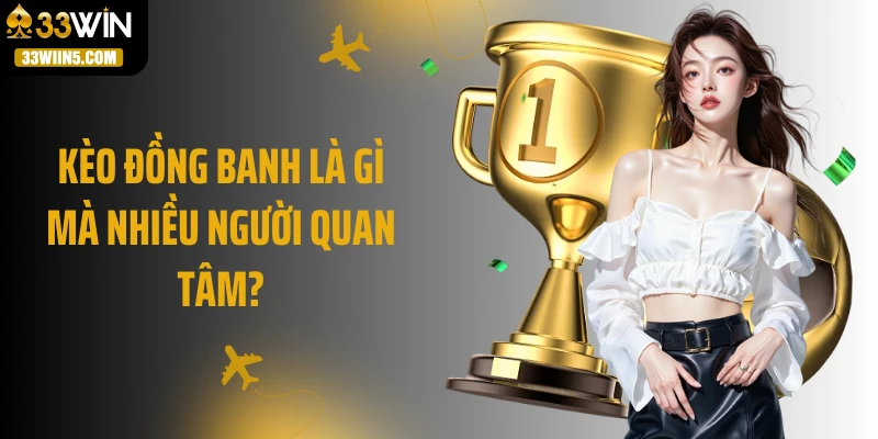 Kèo đồng banh là gì mà nhiều người quan tâm?