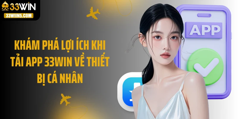 Khám phá lợi ích khi tải app 33Win về thiết bị cá nhân