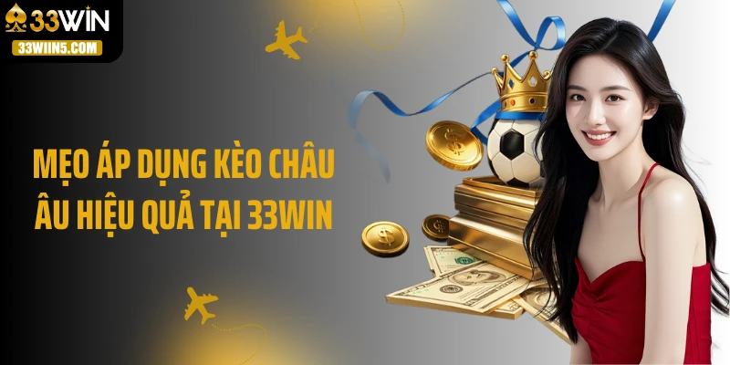 Mẹo áp dụng kèo châu Âu hiệu quả tại 33Win