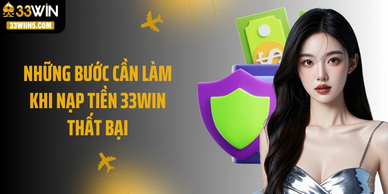 Những bước cần làm khi nạp tiền 33Win thất bại