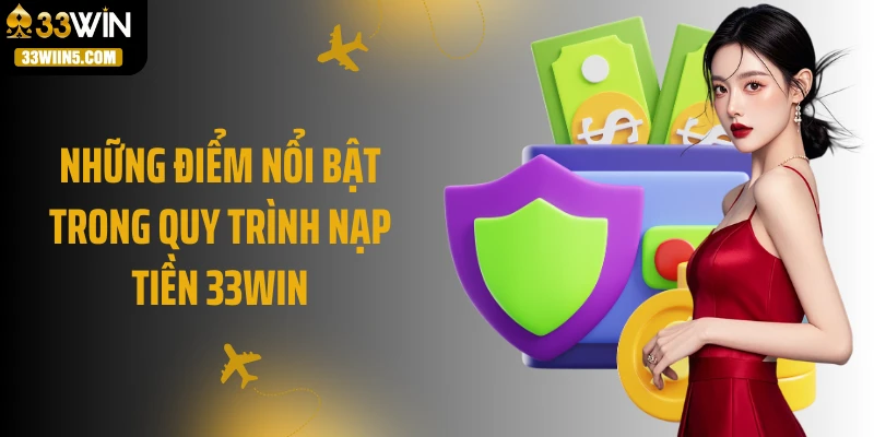 Những điểm nổi bật trong quy trình nạp tiền 33Win