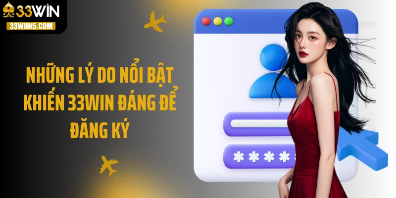 Những lý do nổi bật khiến 33Win đáng để đăng ký