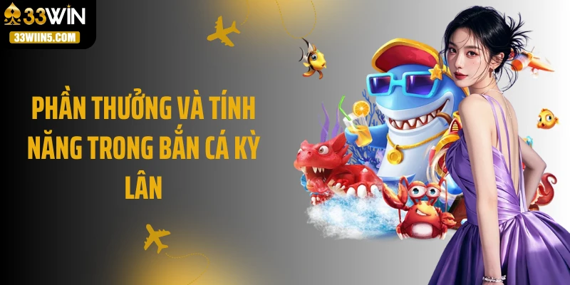 Phần thưởng và tính năng trong Bắn Cá Kỳ Lân