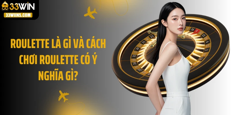 Roulette là gì và cách chơi Roulette có ý nghĩa gì?