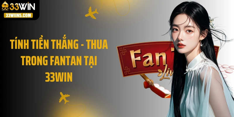 Tính tiền thắng - thua trong Fantan tại 33Win