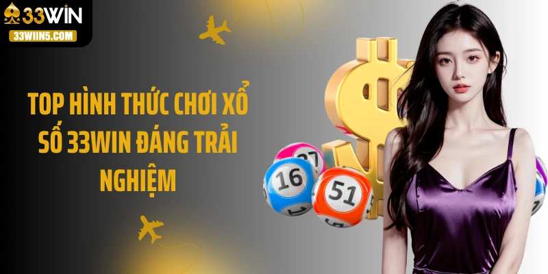 Top hình thức chơi xổ số 33Win đáng trải nghiệm